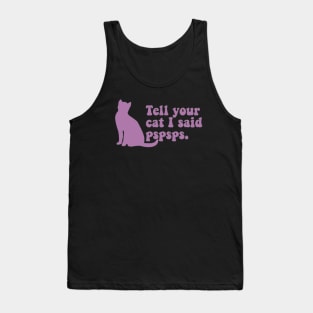 Tell Your Cat I Said Pspsps Tank Top